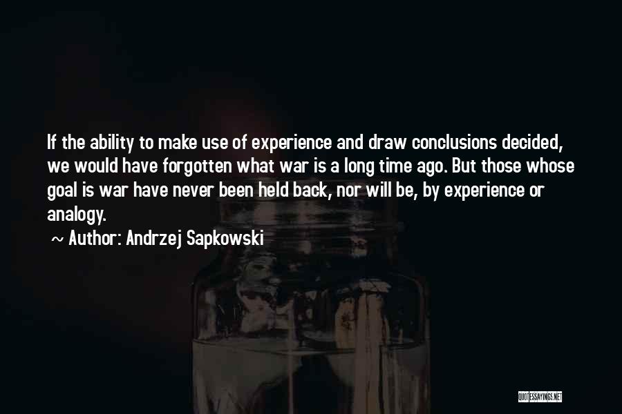 Andrzej Sapkowski Quotes: If The Ability To Make Use Of Experience And Draw Conclusions Decided, We Would Have Forgotten What War Is A