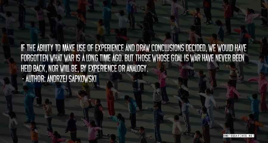 Andrzej Sapkowski Quotes: If The Ability To Make Use Of Experience And Draw Conclusions Decided, We Would Have Forgotten What War Is A