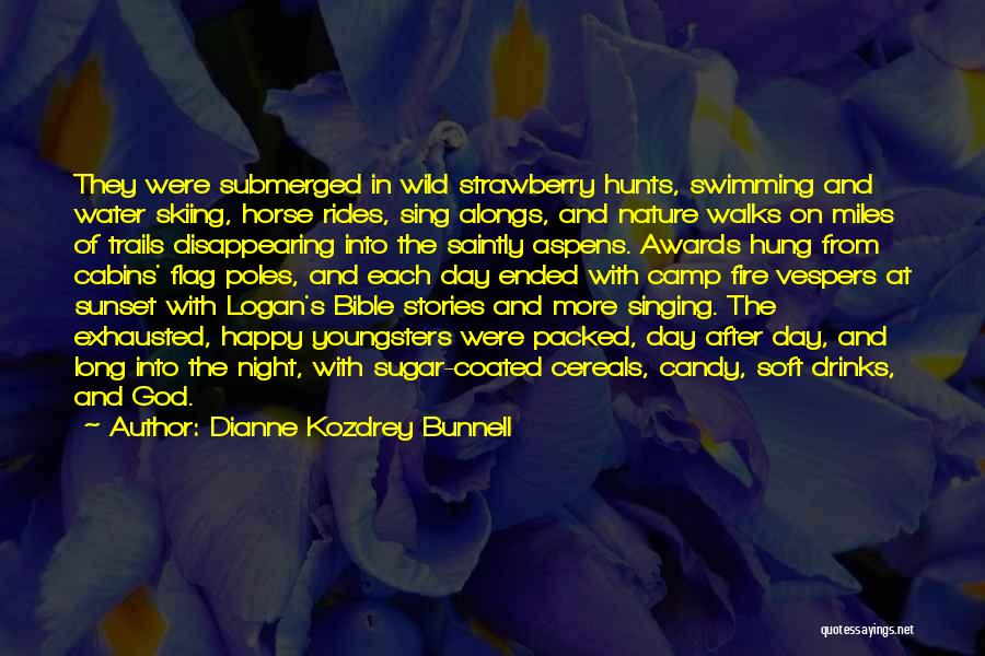 Dianne Kozdrey Bunnell Quotes: They Were Submerged In Wild Strawberry Hunts, Swimming And Water Skiing, Horse Rides, Sing Alongs, And Nature Walks On Miles