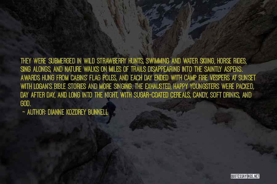Dianne Kozdrey Bunnell Quotes: They Were Submerged In Wild Strawberry Hunts, Swimming And Water Skiing, Horse Rides, Sing Alongs, And Nature Walks On Miles