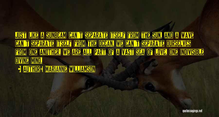 Marianne Williamson Quotes: Just Like A Sunbeam Can't Separate Itself From The Sun, And A Wave Can't Separate Itself From The Ocean, We