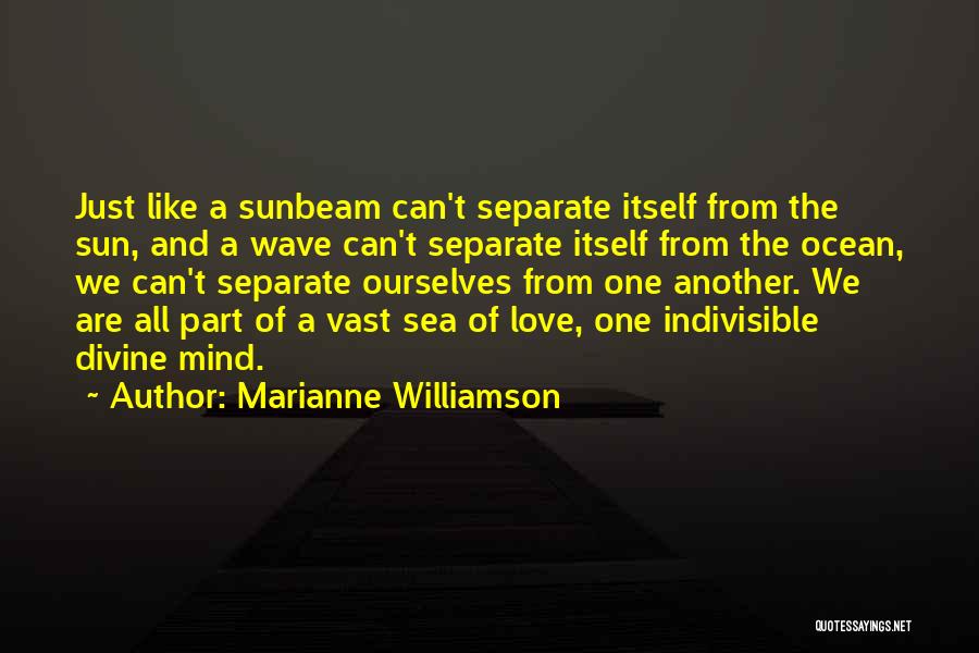 Marianne Williamson Quotes: Just Like A Sunbeam Can't Separate Itself From The Sun, And A Wave Can't Separate Itself From The Ocean, We