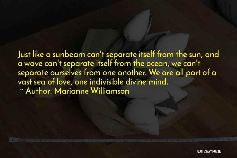 Marianne Williamson Quotes: Just Like A Sunbeam Can't Separate Itself From The Sun, And A Wave Can't Separate Itself From The Ocean, We