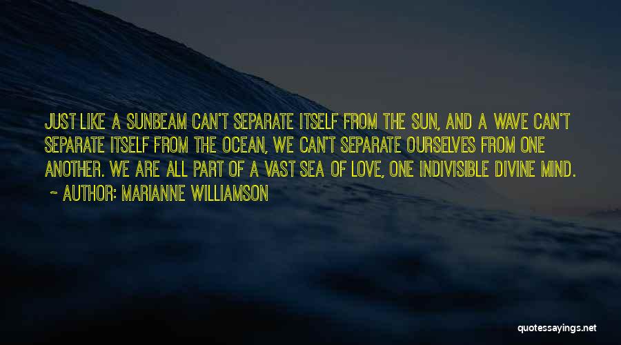 Marianne Williamson Quotes: Just Like A Sunbeam Can't Separate Itself From The Sun, And A Wave Can't Separate Itself From The Ocean, We