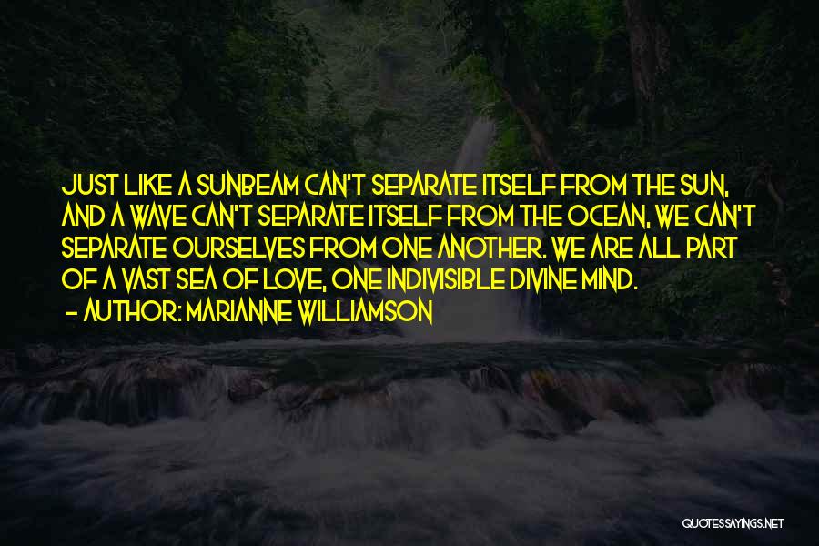 Marianne Williamson Quotes: Just Like A Sunbeam Can't Separate Itself From The Sun, And A Wave Can't Separate Itself From The Ocean, We