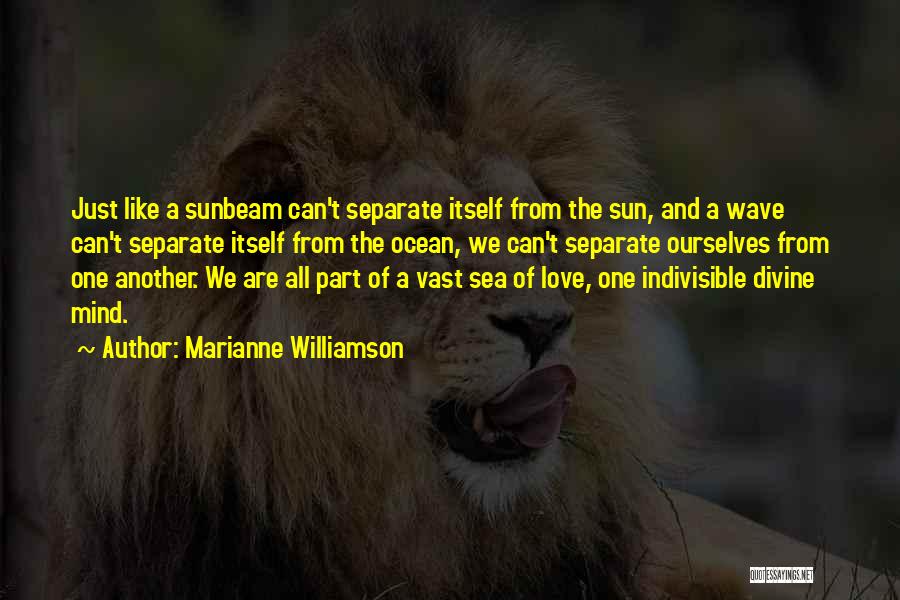 Marianne Williamson Quotes: Just Like A Sunbeam Can't Separate Itself From The Sun, And A Wave Can't Separate Itself From The Ocean, We