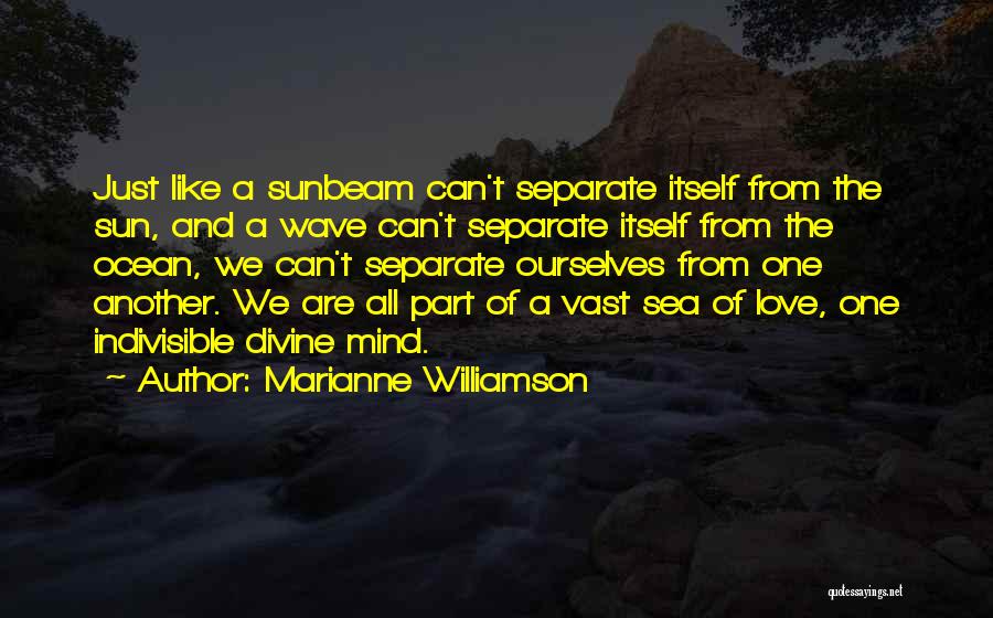 Marianne Williamson Quotes: Just Like A Sunbeam Can't Separate Itself From The Sun, And A Wave Can't Separate Itself From The Ocean, We