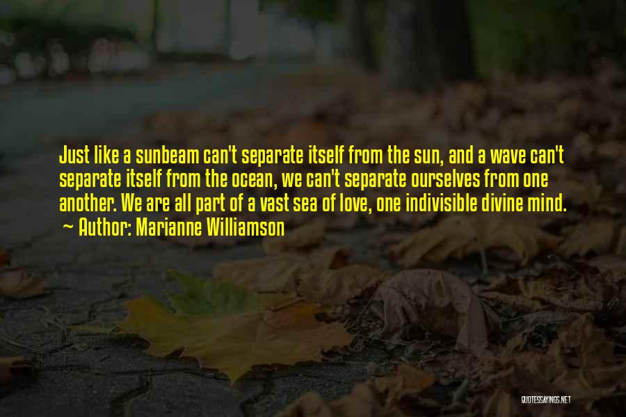 Marianne Williamson Quotes: Just Like A Sunbeam Can't Separate Itself From The Sun, And A Wave Can't Separate Itself From The Ocean, We