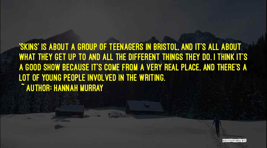 Hannah Murray Quotes: 'skins' Is About A Group Of Teenagers In Bristol, And It's All About What They Get Up To And All