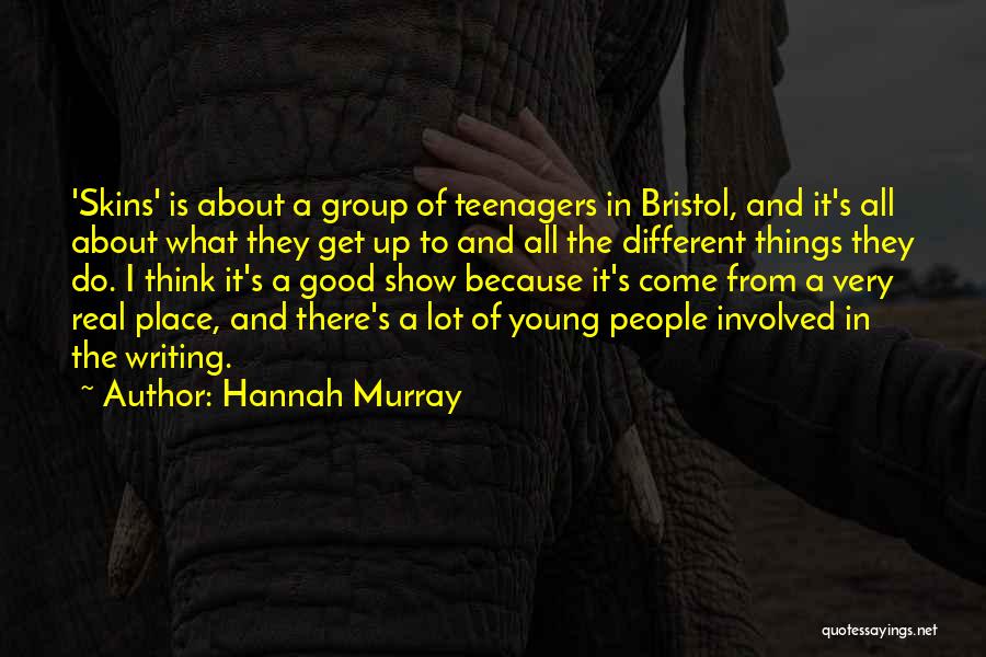 Hannah Murray Quotes: 'skins' Is About A Group Of Teenagers In Bristol, And It's All About What They Get Up To And All