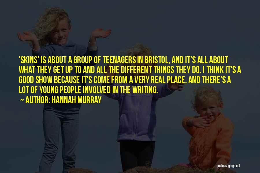 Hannah Murray Quotes: 'skins' Is About A Group Of Teenagers In Bristol, And It's All About What They Get Up To And All