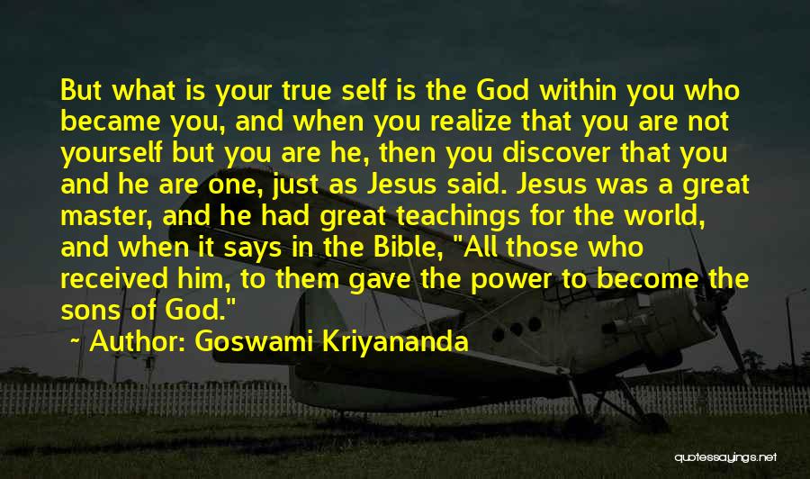 Goswami Kriyananda Quotes: But What Is Your True Self Is The God Within You Who Became You, And When You Realize That You