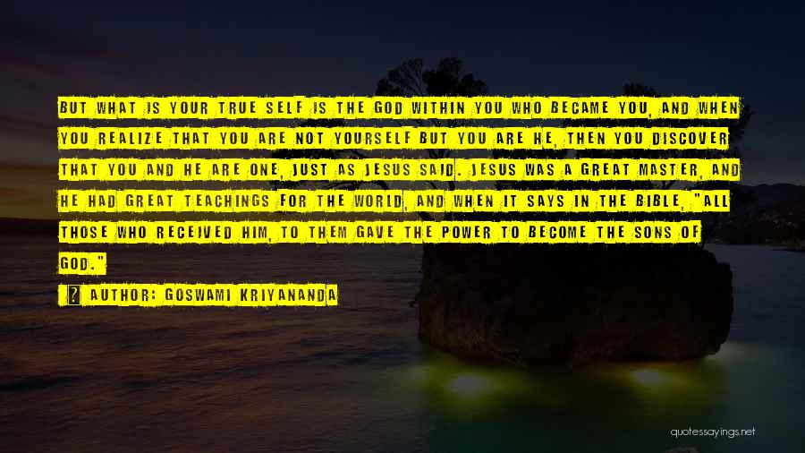 Goswami Kriyananda Quotes: But What Is Your True Self Is The God Within You Who Became You, And When You Realize That You