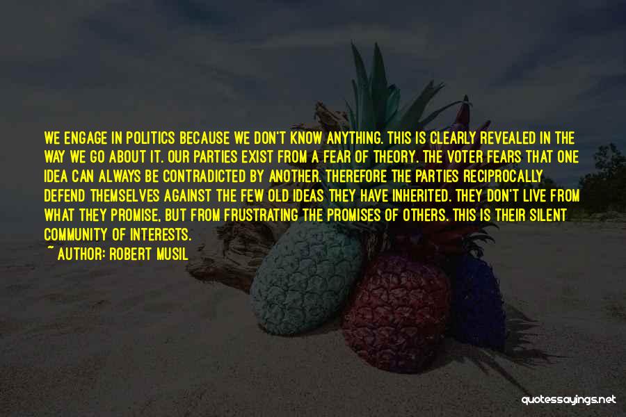 Robert Musil Quotes: We Engage In Politics Because We Don't Know Anything. This Is Clearly Revealed In The Way We Go About It.