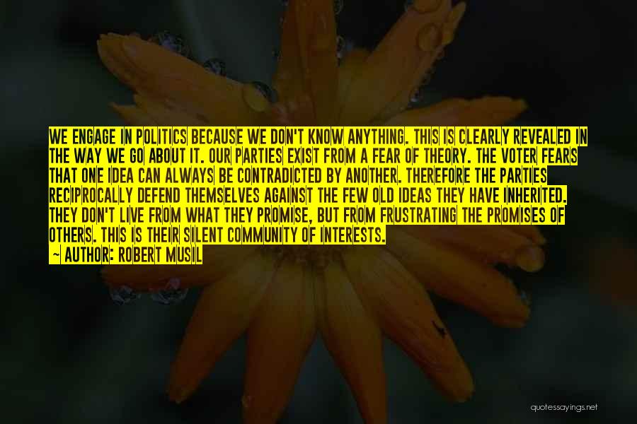 Robert Musil Quotes: We Engage In Politics Because We Don't Know Anything. This Is Clearly Revealed In The Way We Go About It.
