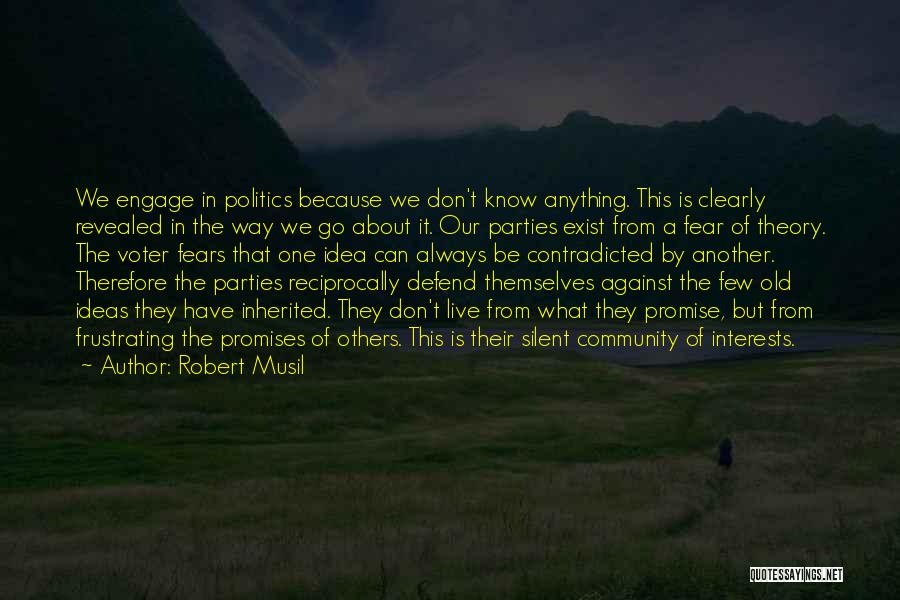 Robert Musil Quotes: We Engage In Politics Because We Don't Know Anything. This Is Clearly Revealed In The Way We Go About It.
