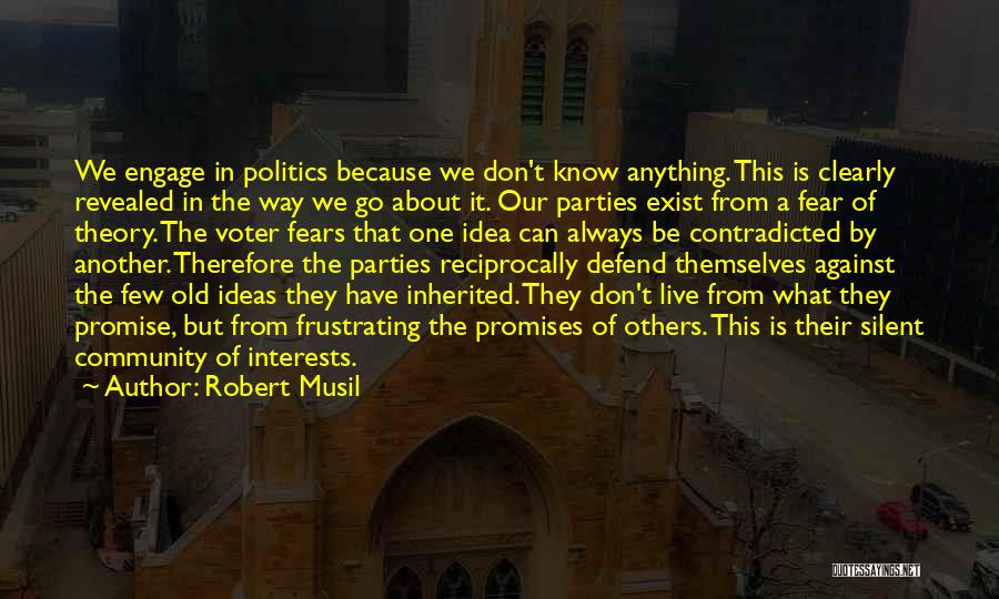 Robert Musil Quotes: We Engage In Politics Because We Don't Know Anything. This Is Clearly Revealed In The Way We Go About It.