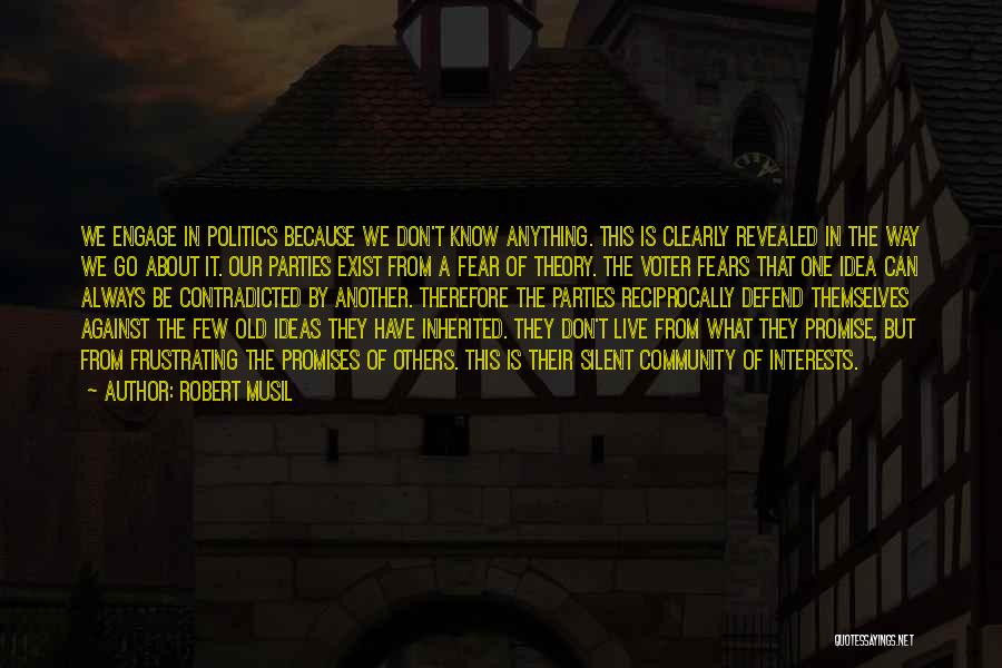 Robert Musil Quotes: We Engage In Politics Because We Don't Know Anything. This Is Clearly Revealed In The Way We Go About It.