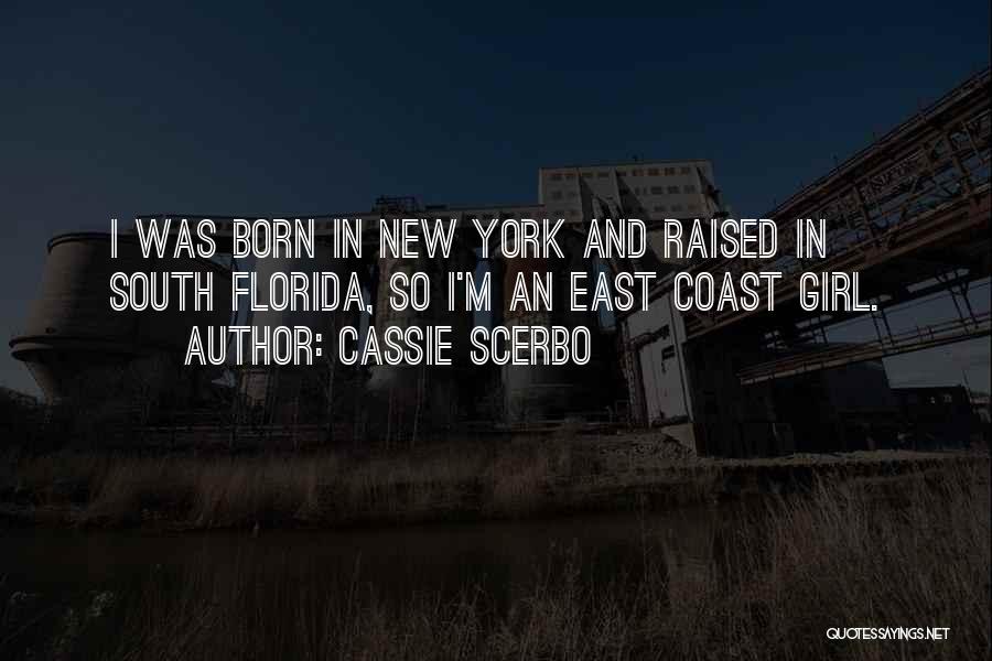 Cassie Scerbo Quotes: I Was Born In New York And Raised In South Florida, So I'm An East Coast Girl.