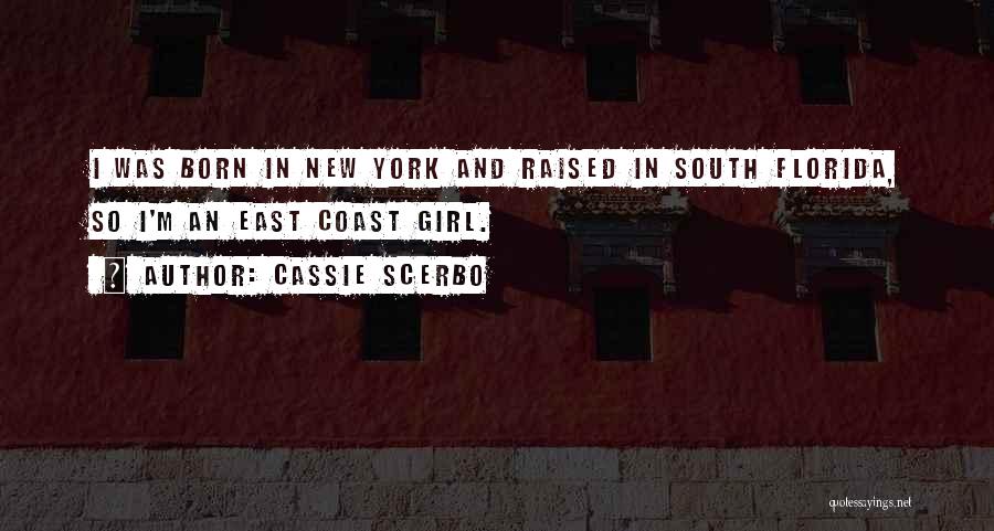 Cassie Scerbo Quotes: I Was Born In New York And Raised In South Florida, So I'm An East Coast Girl.