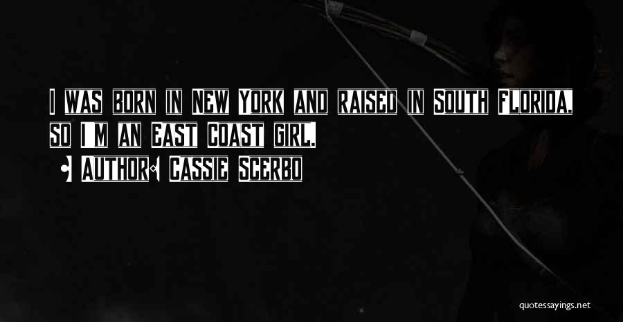 Cassie Scerbo Quotes: I Was Born In New York And Raised In South Florida, So I'm An East Coast Girl.