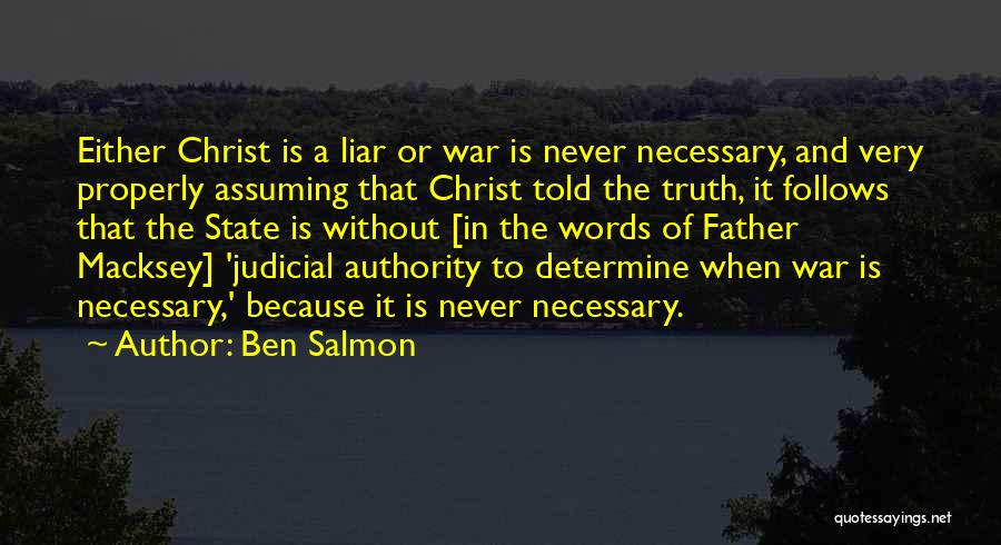 Ben Salmon Quotes: Either Christ Is A Liar Or War Is Never Necessary, And Very Properly Assuming That Christ Told The Truth, It