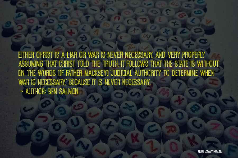 Ben Salmon Quotes: Either Christ Is A Liar Or War Is Never Necessary, And Very Properly Assuming That Christ Told The Truth, It