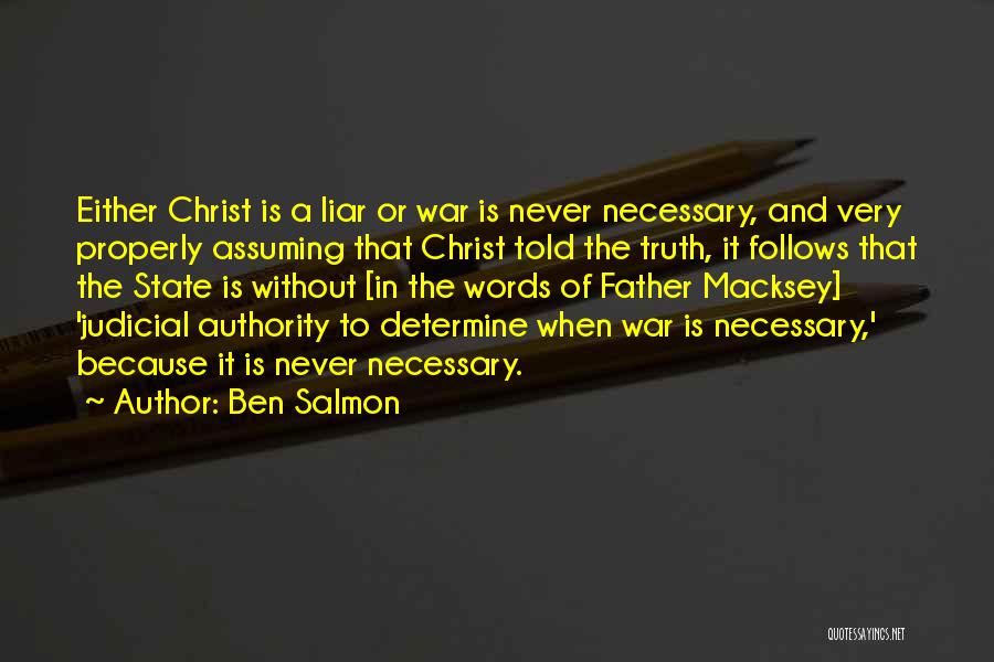 Ben Salmon Quotes: Either Christ Is A Liar Or War Is Never Necessary, And Very Properly Assuming That Christ Told The Truth, It