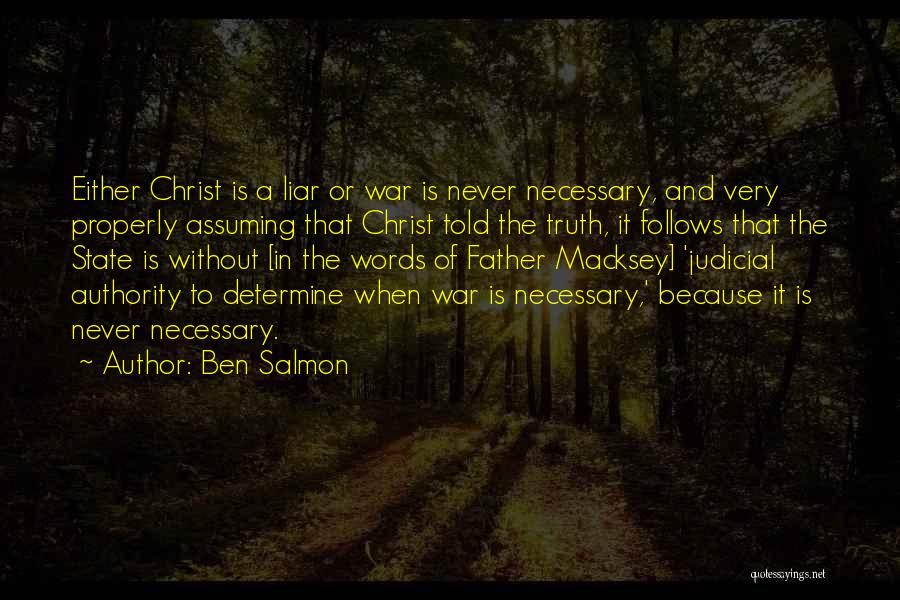 Ben Salmon Quotes: Either Christ Is A Liar Or War Is Never Necessary, And Very Properly Assuming That Christ Told The Truth, It