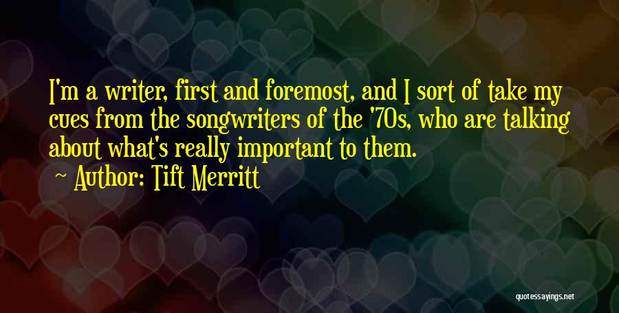 Tift Merritt Quotes: I'm A Writer, First And Foremost, And I Sort Of Take My Cues From The Songwriters Of The '70s, Who