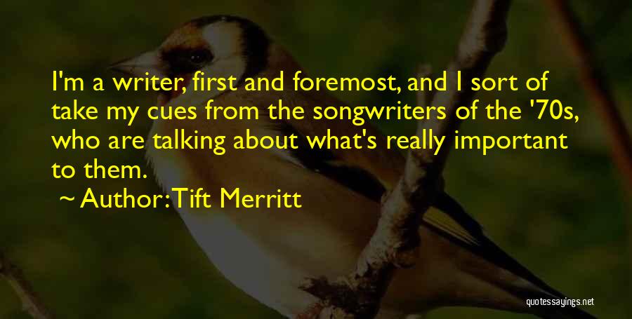 Tift Merritt Quotes: I'm A Writer, First And Foremost, And I Sort Of Take My Cues From The Songwriters Of The '70s, Who