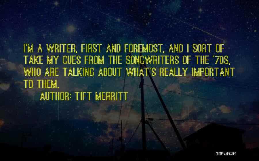 Tift Merritt Quotes: I'm A Writer, First And Foremost, And I Sort Of Take My Cues From The Songwriters Of The '70s, Who