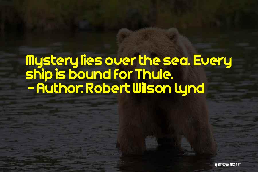 Robert Wilson Lynd Quotes: Mystery Lies Over The Sea. Every Ship Is Bound For Thule.