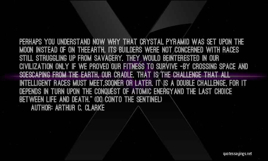 Arthur C. Clarke Quotes: Perhaps You Understand Now Why That Crystal Pyramid Was Set Upon The Moon Instead Of On Theearth. Its Builders Were