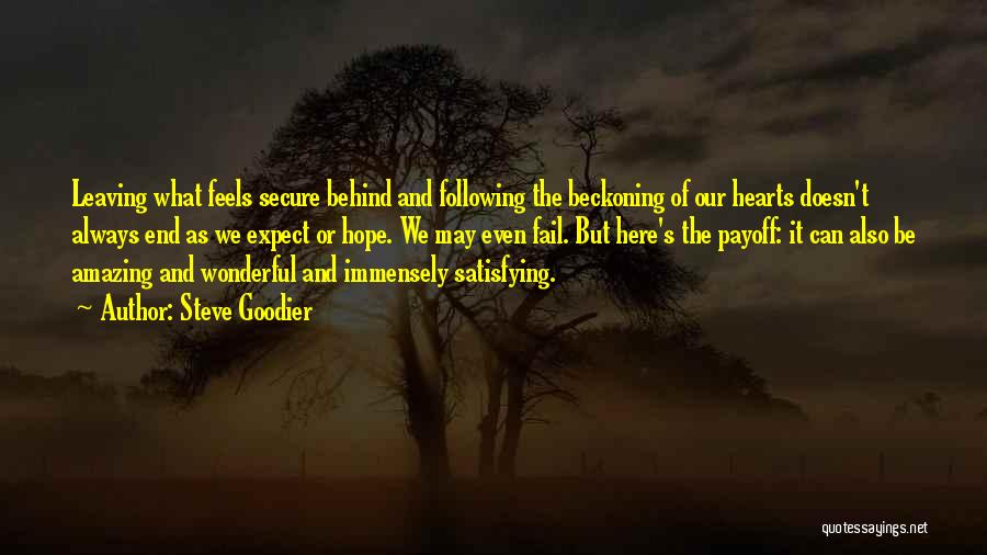 Steve Goodier Quotes: Leaving What Feels Secure Behind And Following The Beckoning Of Our Hearts Doesn't Always End As We Expect Or Hope.