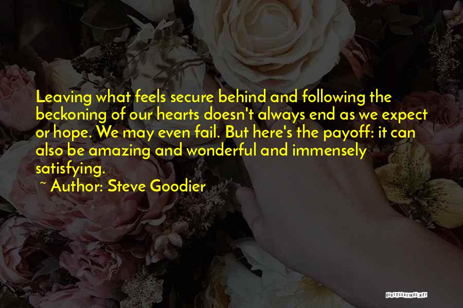 Steve Goodier Quotes: Leaving What Feels Secure Behind And Following The Beckoning Of Our Hearts Doesn't Always End As We Expect Or Hope.