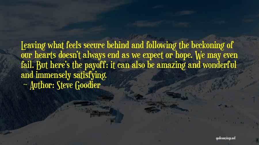 Steve Goodier Quotes: Leaving What Feels Secure Behind And Following The Beckoning Of Our Hearts Doesn't Always End As We Expect Or Hope.