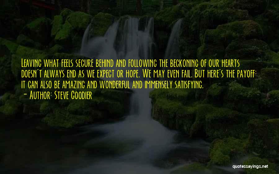 Steve Goodier Quotes: Leaving What Feels Secure Behind And Following The Beckoning Of Our Hearts Doesn't Always End As We Expect Or Hope.
