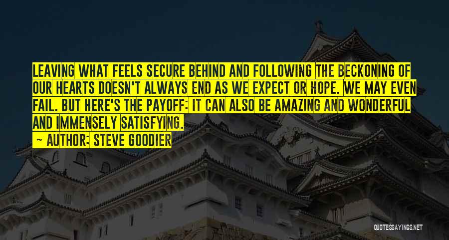 Steve Goodier Quotes: Leaving What Feels Secure Behind And Following The Beckoning Of Our Hearts Doesn't Always End As We Expect Or Hope.