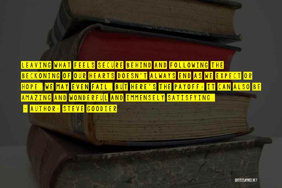 Steve Goodier Quotes: Leaving What Feels Secure Behind And Following The Beckoning Of Our Hearts Doesn't Always End As We Expect Or Hope.