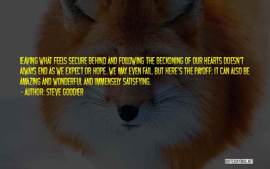 Steve Goodier Quotes: Leaving What Feels Secure Behind And Following The Beckoning Of Our Hearts Doesn't Always End As We Expect Or Hope.