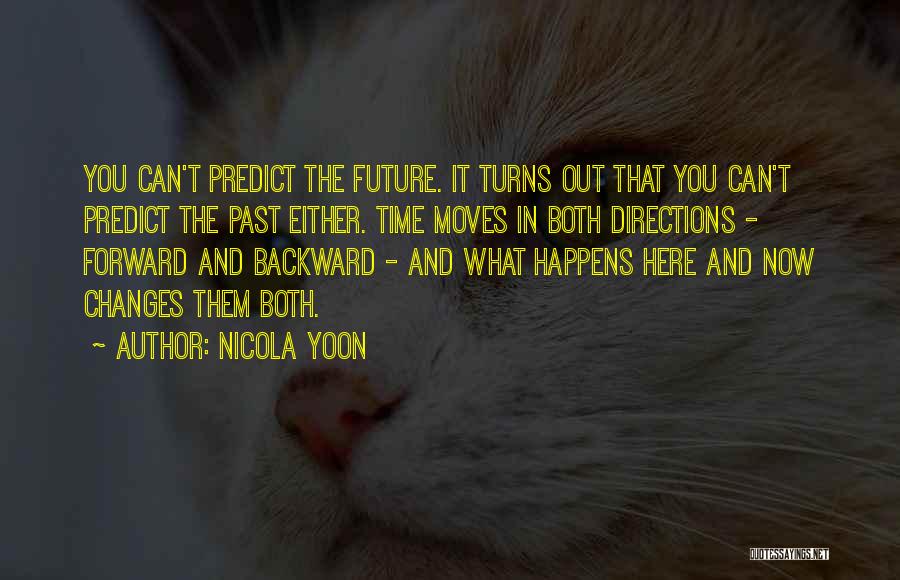 Nicola Yoon Quotes: You Can't Predict The Future. It Turns Out That You Can't Predict The Past Either. Time Moves In Both Directions