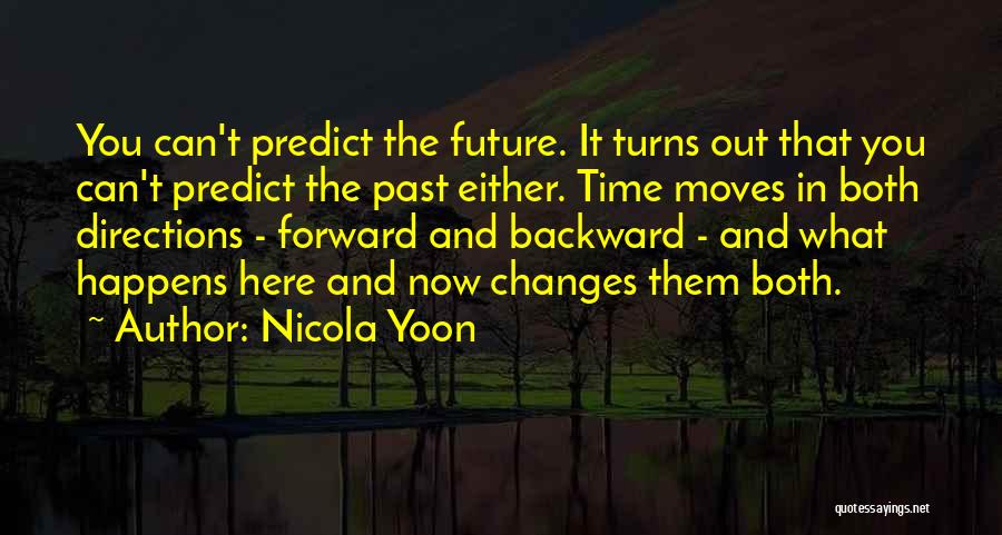 Nicola Yoon Quotes: You Can't Predict The Future. It Turns Out That You Can't Predict The Past Either. Time Moves In Both Directions