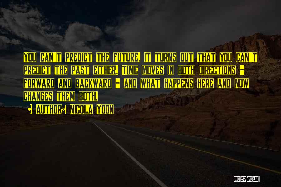 Nicola Yoon Quotes: You Can't Predict The Future. It Turns Out That You Can't Predict The Past Either. Time Moves In Both Directions