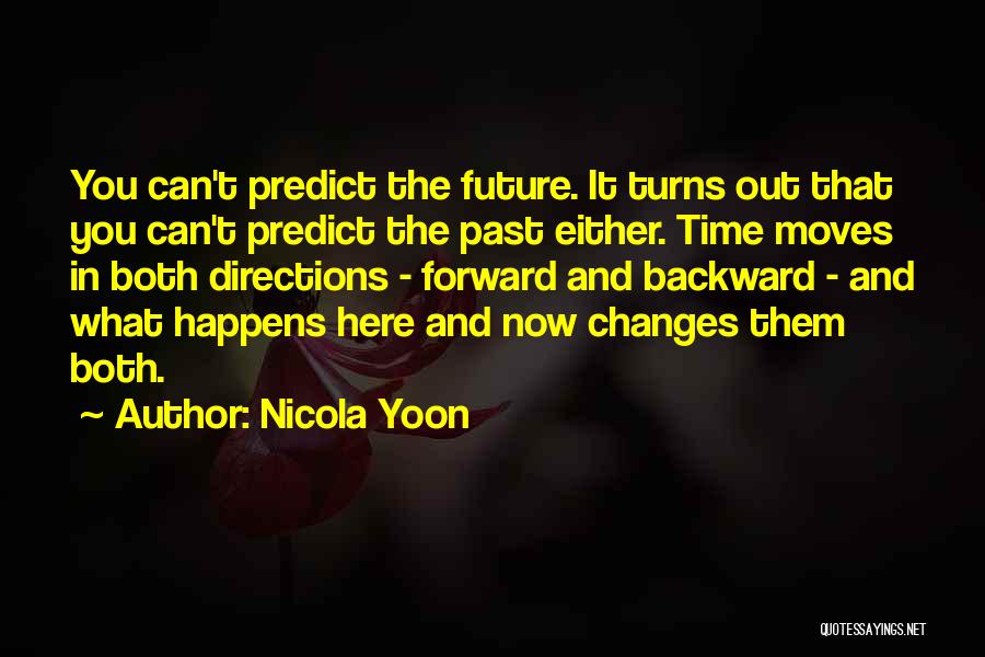Nicola Yoon Quotes: You Can't Predict The Future. It Turns Out That You Can't Predict The Past Either. Time Moves In Both Directions