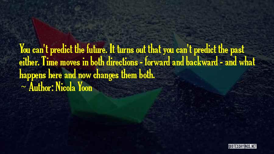 Nicola Yoon Quotes: You Can't Predict The Future. It Turns Out That You Can't Predict The Past Either. Time Moves In Both Directions