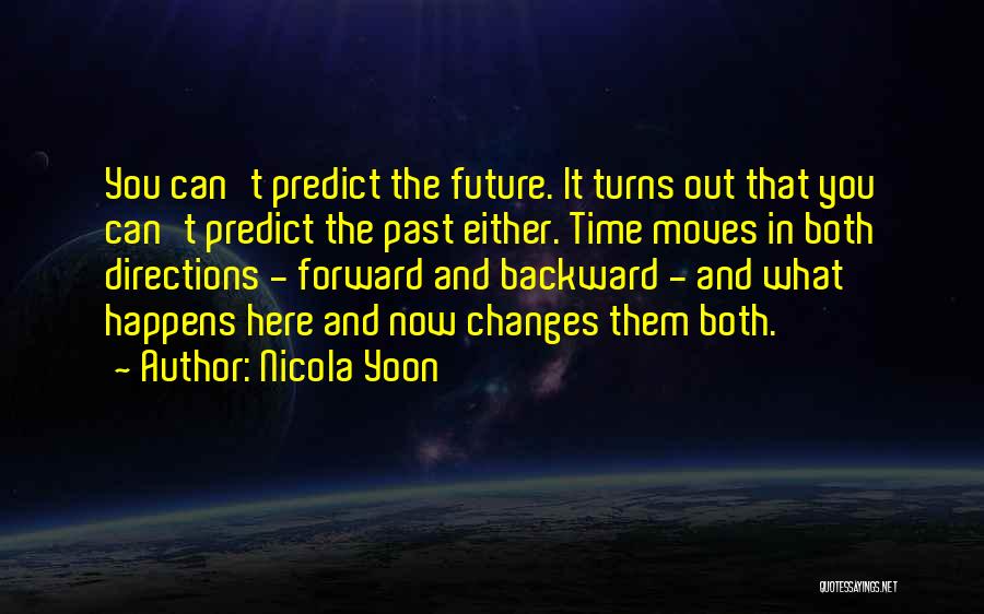 Nicola Yoon Quotes: You Can't Predict The Future. It Turns Out That You Can't Predict The Past Either. Time Moves In Both Directions