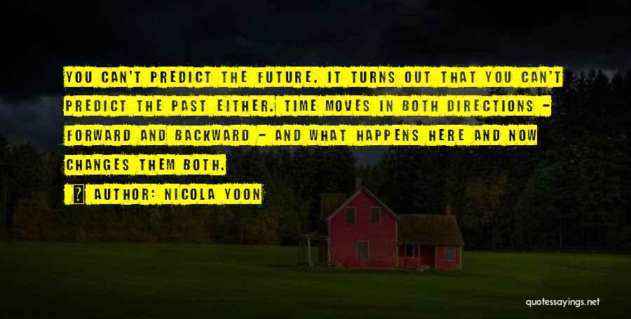 Nicola Yoon Quotes: You Can't Predict The Future. It Turns Out That You Can't Predict The Past Either. Time Moves In Both Directions