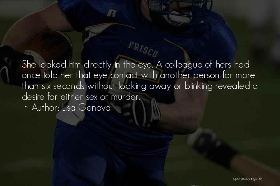 Lisa Genova Quotes: She Looked Him Directly In The Eye. A Colleague Of Hers Had Once Told Her That Eye Contact With Another