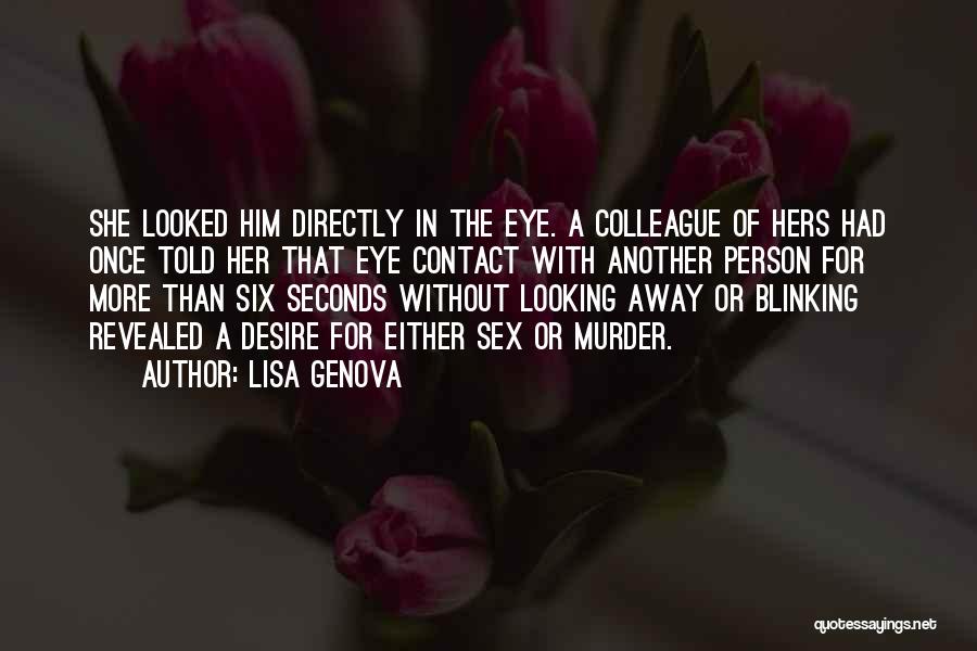 Lisa Genova Quotes: She Looked Him Directly In The Eye. A Colleague Of Hers Had Once Told Her That Eye Contact With Another